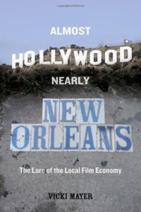 cover of the book Almost Hollywood, Nearly New Orleans: The Lure of the Local Film Economy