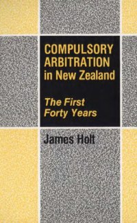 cover of the book Compulsory arbitration in New Zealand : the first forty years