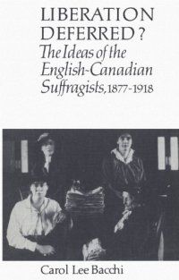 cover of the book Liberation deferred? : the ideas of the English-Canadian suffragists, 1877-1918