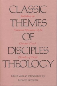 cover of the book Classic Themes of Disciples Theology: Rethinking the Traditional Affirmations of the Christian Church