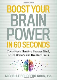 cover of the book Boost Your Brain Power in 60 Seconds: The 4-Week Plan for a Sharper Mind, Better Memory, and Healthier Brain