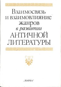 cover of the book Взаимосвязь и взаимовлияние жанров в развитии античной литературы