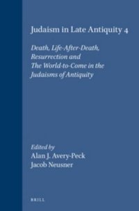 cover of the book Judaism in Late Antiquity, 4: Death, Life-After-Death, Resurrection and the World-To-Come in the Judaisms of Antiquity