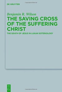 cover of the book The Saving Cross of the Suffering Christ: The Death of Jesus in Lukan Soteriology