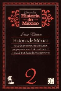 cover of the book Historia de México desde los primeros movimientos que prepararon su independencia en el año de 1808 hasta la época presente