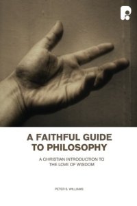 cover of the book A Faithful Guide to Philosophy: A Christian Introduction to the Love of Wisdom