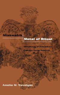 cover of the book Miskwabik, Metal of Ritual: Metallurgy in Precontact Eastern North America