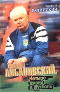 cover of the book Валерий Лобановский.Четыре жизни в футболе