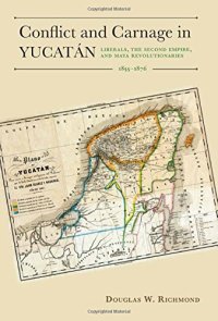 cover of the book Conflict and Carnage in Yucatán: Liberals, the Second Empire, and Maya Revolutionaries, 1855-1876