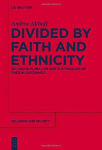 cover of the book Divided by Faith and Ethnicity: Religious Pluralism and the Problem of Race in Guatemala