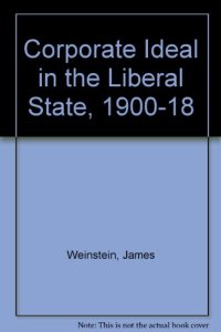 cover of the book The Corporate Ideal in the Liberal State, 1900-1918.