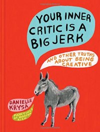 cover of the book Your Inner Critic Is a Big Jerk: And Other Truths About Being Creative