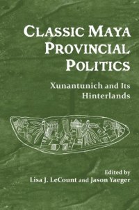 cover of the book Classic Maya Provincial Politics: Xunantunich and Its Hinterlands