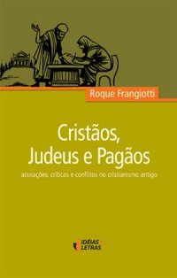 cover of the book Cristãos, Judeus e Pagãos: acusações, críticas e conflitos no cristianismo antigo