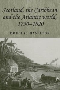 cover of the book Scotland, The Caribbean and the Atlantic World, 1750-1820