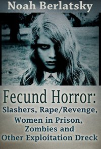 cover of the book Fecund Horror: Slashers, Rape/Revenge, Women in Prison, Zombies and Other Exploitation Dreck