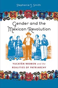 cover of the book Gender and the Mexican Revolution: Yucatán Women and the Realities of Patriarchy