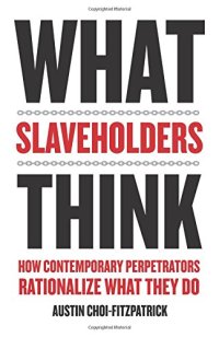 cover of the book What Slaveholders Think: How Contemporary Perpetrators Rationalize What They Do