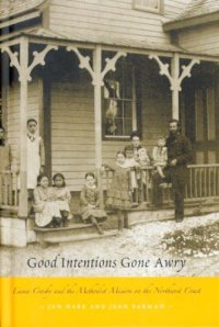 cover of the book Good Intentions Gone Awry: Emma Crosby and the Methodist Mission on the Northwest Coast