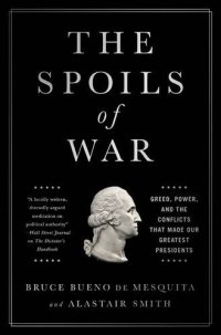 cover of the book The Spoils of War: Greed, Power, and the Conflicts That Made Our Greatest Presidents