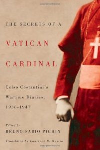 cover of the book The Secrets of a Vatican Cardinal: Celso Costantini’s Wartime Diaries, 1938-1947