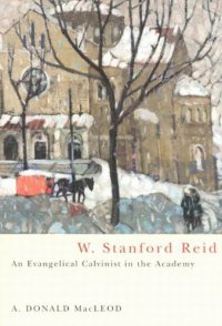 cover of the book W. Stanford Reid: An Evangelical Calvinist in the Academy