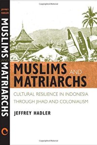 cover of the book Muslims and Matriarchs: Cultural Resilience in Indonesia through Jihad and Colonialism