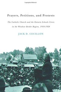 cover of the book Prayers, Petitions, and Protests: The Catholic Church and the Ontario Schools Crisis in the Windsor Border Region, 1910-1928