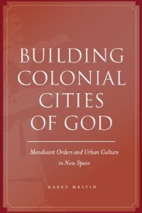 cover of the book Building Colonial Cities of God: Mendicant Orders and Urban Culture in New Spain