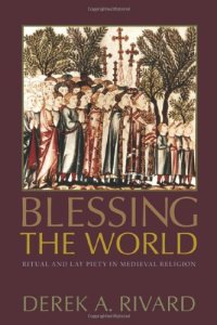 cover of the book Blessing the World: Ritual and Lay Piety in Medieval Religion