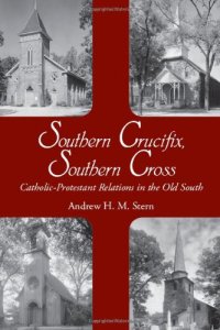 cover of the book Southern Crucifix, Southern Cross: Catholic-Protestant Relations in the Old South