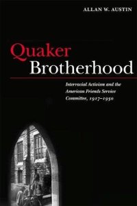 cover of the book Quaker Brotherhood: Interracial Activism and the American Friends Service Committee, 1917-1950