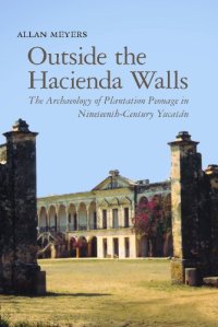 cover of the book Outside the Hacienda Walls: The Archaeology of Plantation Peonage in Nineteenth-Century Yucatán