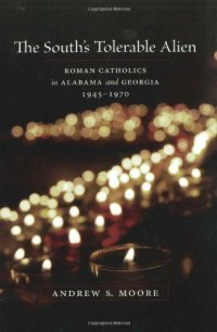 cover of the book The South’s Tolerable Alien: Roman Catholics in Alabama and Georgia, 1945-1970