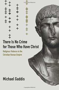 cover of the book There Is No Crime for Those Who Have Christ: Religious Violence in the Christian Roman Empire