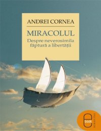 cover of the book Miracolul: Despro neverosimila făptură a libertății