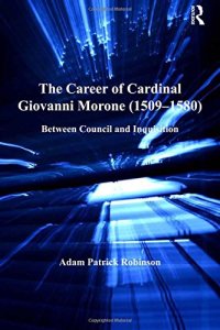 cover of the book The Career of Cardinal Giovanni Morone (1509-1580): Between Council and Inquisition