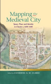 cover of the book Mapping the Medieval City: Space, Place and Identity in Chester c. 1200-1600