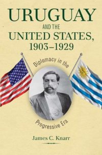 cover of the book Uruguay and the United States, 1903-1929: Diplomacy in the Progressive Era