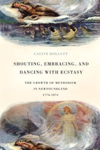 cover of the book Shouting, Embracing, and Dancing with Ecstasy: The Growth of Methodism in Newfoundland, 1774-1874