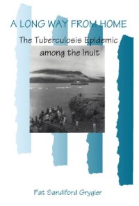 cover of the book A Long Way from Home: The Tuberculosis Epidemic among the Inuit