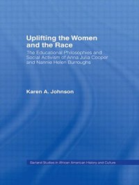 cover of the book Uplifting the Women and the Race: The Lives, Educational Philosophies and Social Activism of Anna Julia Cooper and Nannie Helen Burroughs