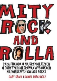 cover of the book Mity Rock And Rolla. Cała prawda o najsłynniejszych (i okrytych niesławą) wyskokach największych gwiazd rocka