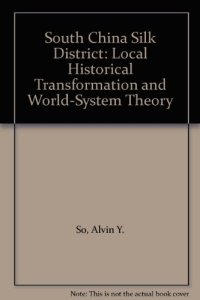 cover of the book South China Silk District: Local Historical Transformation and World-System Theory