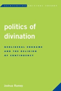 cover of the book Politics of Divination: Neoliberal Endgame and the Religion of Contingency