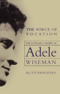 cover of the book The Force of Vocation: The Literary Career of Adele Wiseman