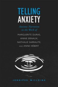 cover of the book Telling Anxiety: Anxious Narration in the Work of Marguerite Duras, Annie Ernaux, Nathalie Sarraute, and Anne Hébert