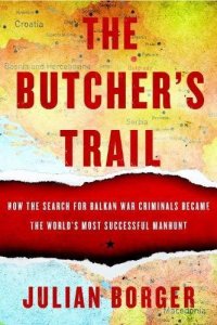 cover of the book The Butcher’s Trail: How the Search for Balkan War Criminals Became the World’s Most Successful Manhunt