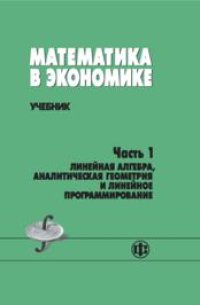 cover of the book Математика в экономике. Ч.1. Линейная алгебра, аналитическая геометрия и линейное программирование