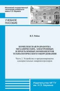 cover of the book Комплексная разработка механических, электронных и программных компонентов технологического оборудования: учеб. пособие. – Часть 2 : Устройство и программирование однокристальных микроконтроллеров